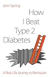 How I Beat Type 2 Diabetes: A Humorous Real-Life Route to Remission (English Edition)