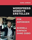 WordPress Website erstellen für Anfänger: Der Turbo-Weg: Wie du in wenigen Schritten deine eigene professionelle Website mit WordPress erstellst - ohne aufwendiges Design oder Programmierung