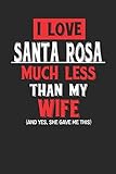 I Love Santa Rosa Much Less Than My Wife (And yes, she gave me this): Santa Rosa Notebook | Santa Rosa Vacation Journal | Wife and Husband I ... I Logbook | 110 Journal Paper Pages | 6 x 9
