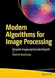 Modern Algorithms for Image Processing: Computer Imagery by Example Using C#