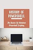 History Of Powershell: The Basics Of Windows Powershell Scripting (English Edition)