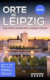 Orte in Leipzig, die man gesehen haben muss: Reiseführer (2025) (Das kleine Reisebuch 31)