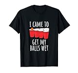 Cool Funny Beer Pong Gift - I Came To Get My Balls Wet T-Shirt