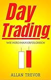 Day Trading, Wie wird man erfolgreich?: 22 Day-Trading-Geheimnisse +7 Gewinnstrategien für den Angriff auf den Markt (Trading, Day Trading, Swing Trading, Investir en Bourse 10)