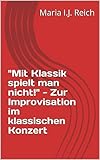 'Mit Klassik spielt man nicht!' - Zur Improvisation im k