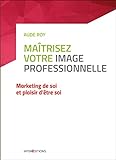 Maîtrisez votre image professionnelle : Marketing de soi et plaisir d'être soi (Bien-être au travail) (French Edition)