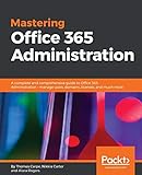 Mastering Office 365 Administration: A complete and comprehensive guide to Office 365 Administration - manage users, domains, licenses, and much more (English Edition)