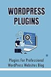 WordPress Plugins: Plugins For Professional WordPress Websites Blog