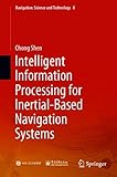 Intelligent Information Processing for Inertial-Based Navigation Systems (Navigation: Science and Technology Book 8) (English Edition)