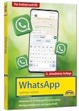 WhatsApp - optimal nutzen - 6. Auflage - neueste Version mit allen Funktionen erklärt: - komplett in Farbe - Für Einsteiger und Fortgeschrittene - Für alle Android und iOS G