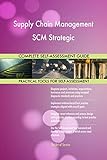 Supply Chain Management SCM Strategic All-Inclusive Self-Assessment - More than 700 Success Criteria, Instant Visual Insights, Comprehensive Spreadsheet Dashboard, Auto-Prioritized for Quick Results