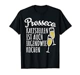 Prosecco Kaltstellen Ist Auch Irgendwie Kochen Prosecco T-Shirt