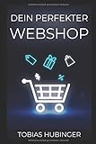 Dein perfekter Webshop: Die ultimative Schritt für Schritt Anleitung um deinen eigenen Online Shop zu erstellen und im E-Commerce durchzustarten