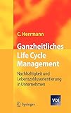 Ganzheitliches Life Cycle Management: Nachhaltigkeit und Lebenszyklusorientierung in Unternehmen (VDI-Buch)