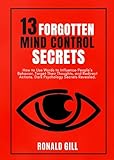13 Forgotten Mind Control Secrets: How to Use Words to Influence People’s Behavior, Target Their Thoughts, and Redirect Actions. Dark Psychology Secrets Revealed. (English Edition)