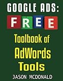 Google Ads (AdWords) Toolbook: Ultimate Almanac of Free Google Ads Tools Apps Plugins Tutorials Videos Conferences Books Events Blogs News Sources and Every Other Resource (2022 Online Marketing)