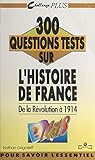 300 questions tests sur l'histoire de France. De la Révolution à 1914 (French Edition)