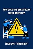 How Does One Electrician Greet Another? They Say, 'Watts Up!' Electrician Notebook: Electrician Gift With Funny Quote Cover Lined Notebook For Work | Sparky Work Notes