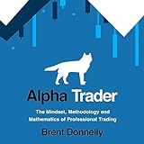 Alpha Trader: The Mindset, Methodology and Mathematics of Professional Trading