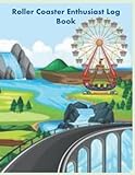Roller Coaster Enthusiast Log Book: Amusement Park Enthusiasts' Roller Coaster Log Book: With this, you may continue to record and rate all of your ... roller coaster ride experiences and tests...
