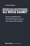 Öffentliche Institutionen als weiße Räume?: Rassismusreproduktion durch ethnisierende Kategorisierungen in einem schweizerischen Sozialamt (Kultur und soziale Praxis)