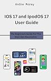 IOS 17 and IpodOS 17 User Guide: The Beginners Guide For The Next Gen Revolution (English Edition)