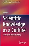 Scientific Knowledge as a Culture: The Pleasure of Understanding (Science: Philosophy, History and Education) (English Edition)