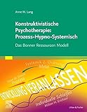 Konstruktivistische Psychotherapie: Prozess-Hypno-Systemisch: Das Bonner Ressourcen Modell