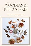 Woodland Felt Animals: Handmade Felt Woodland Animal For Your Kids: Woodland Felt Animals Craft (English Edition)