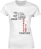 Yes, I Know It's 2 A.M. But Could We Spend Some Quality Time Together? Damen T-Shirt bnft Gr. X-Large, weiß