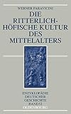 Die ritterlich-höfische Kultur des Mittelalters (Enzyklopädie deutscher Geschichte, Band 32)