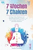 7 Wochen 7 Chakren - Mit Yoga, Chakra Meditation und Selbstheilungstechniken zu innerer Kraft, geistiger Gesundheit und spirituellem Wachstum
