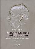 Richard Strauss und die Juden: Jüdische Freunde, Dichter und Musiker. Die Jahre 1933-1949, Band I (Richard Strauss. Die Jahre 1933-1949, Band I)