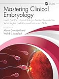 Mastering Clinical Embryology: Good Practice, Clinical Biology, Assisted Reproductive Technologies, and Advanced Laboratory Skills (English Edition)