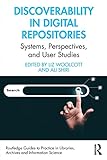 Discoverability in Digital Repositories: Systems, Perspectives, and User Studies (Routledge Guides to Practice in Libraries, Archives and Information Science)