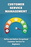 Customer Service Management: Define and Deliver Exceptional Customer Service For Beginners: Customer Service Essentials