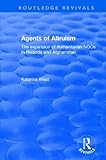 Agents of Altruism: The Expansion of Humanitarian NGOs in Rwanda and Afghanistan (Non-state Actors in International Law, Politics and Governance)