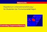 Fernuni Unternehmensführung: Controlling Zusammenfassung, Fernuni Hagen (Repetitorium Unternehmensführung, Fernuni. Hagen 2)