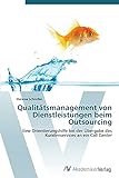Qualitätsmanagement von Dienstleistungen beim Outsourcing: Eine Orientierungshilfe bei der Übergabe des Kundenservices an ein Call Center