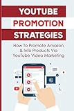YouTube Video Marketing: How To Use Youtube To Promote Amazon Products: How To Seo Optimize Your Video