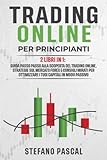 Trading Online per Principianti: 2 Libri in 1: Guida Passo Passo alla Scoperta del Trading Online, Strategie sul Mercato Forex e Consigli Mirati per Ottimizzare i tuoi Capitali in Modo Passivo