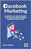 Facebook Marketing: Facebook Ads für Anfänger - Alles, was du über Facebook Werbung wissen musst