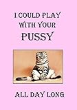 I COULD PLAY WITH YOUR PUSSY ALL DAY LONG: NOTEBOOKS MAKE IDEAL GIFTS AT ALL TIMES OF YEAR BOTH AS PRESENTS AND FOR COMPETITION PRIZES.