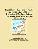 The 2007 Import and Export Market for Sulfides, Polysulfides, Dithionites, Sulfoxylates, Sulfites, Thiosulfates, Sulfates and Alums in Netherlands