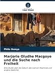 Marjorie Oludhe Macgoye und die Suche nach Freiheit: Eine Studie über die Geburt, das Lied von Nyarloka und andere Gedichte