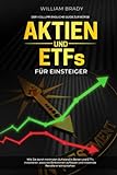 Aktien und ETFs für Einsteiger: Der vollumfängliche Guide zur Börse: Wie Sie durch minimalen Aufwand in Aktien und ETFs investieren, passives Einkommen aufbauen und maximale Rendite erwirtschaften