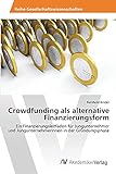 Crowdfunding als alternative Finanzierungsform: Ein Finanzierungsleitfaden für Jungunternehmer und Jungunternehmerinnen in der Gründungsphase