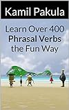 Learn Over 400 Phrasal Verbs the Fun Way (English Edition)