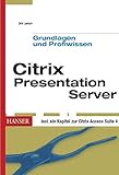 Citrix Presentation Server Grundlagen und Profiwissen: Installation, Konfiguration und Administration eines Citrix-Terminalservers für Windows