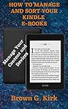 HOW TO MANAGE AND SORT YOUR KINDLE E-BOOKS: A Simple Guide On How To Manage Kindle Content And Devices For Beginners And Seniors (English Edition)
